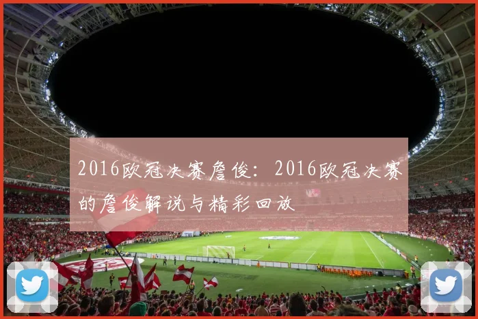 2016欧冠决赛詹俊：2016欧冠决赛的詹俊解说与精彩回放