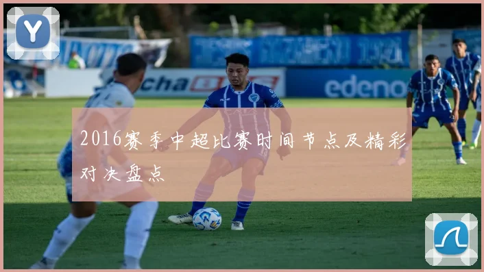 2016赛季中超比赛时间节点及精彩对决盘点